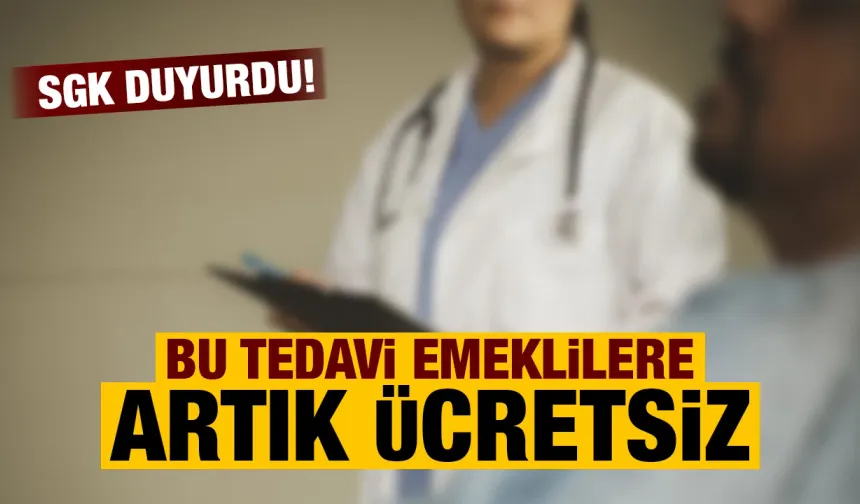 SGK duyurdu: Bu tedavi emeklilere ücretsiz olacak