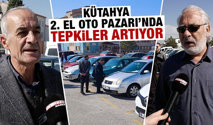 Kütahya’da 2. el oto pazarında vatandaşlar tepkili