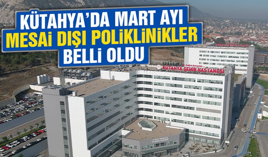 Kütahya’da Mart ayı mesai dışı poliklinikler açıklandı