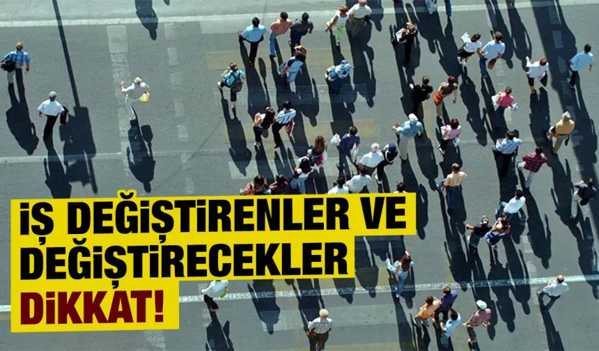 İş değiştirenler ve değiştirecekler dikkat!