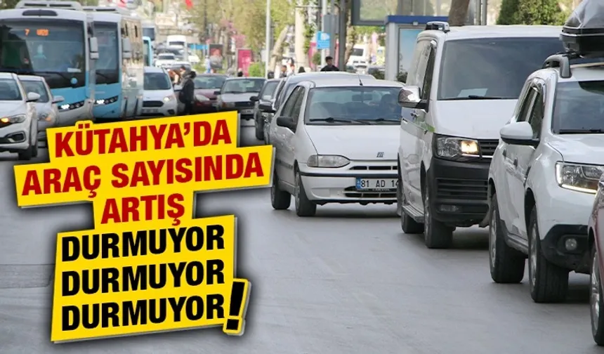 Kütahya’da araç sayısında artış sürüyor