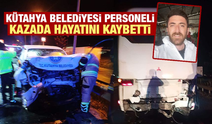 Kütahya’da belediye personeli kazada öldü