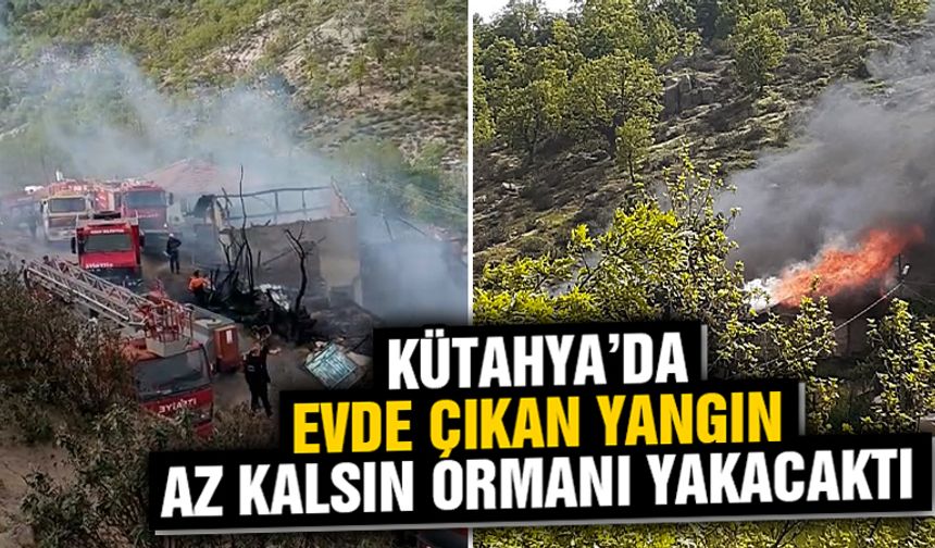Kütahya’da evde çıkan yangın az kalsın ormanı yakıyordu
