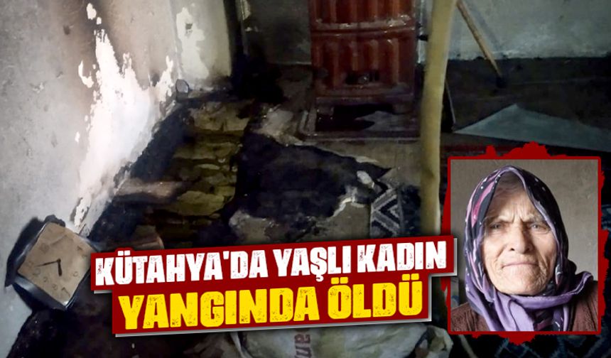 Kütahya'da evde çıkan yangında yaşlı kadın öldü