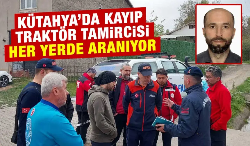 Kütahya'da kayıp traktör tamircisi aranıyor