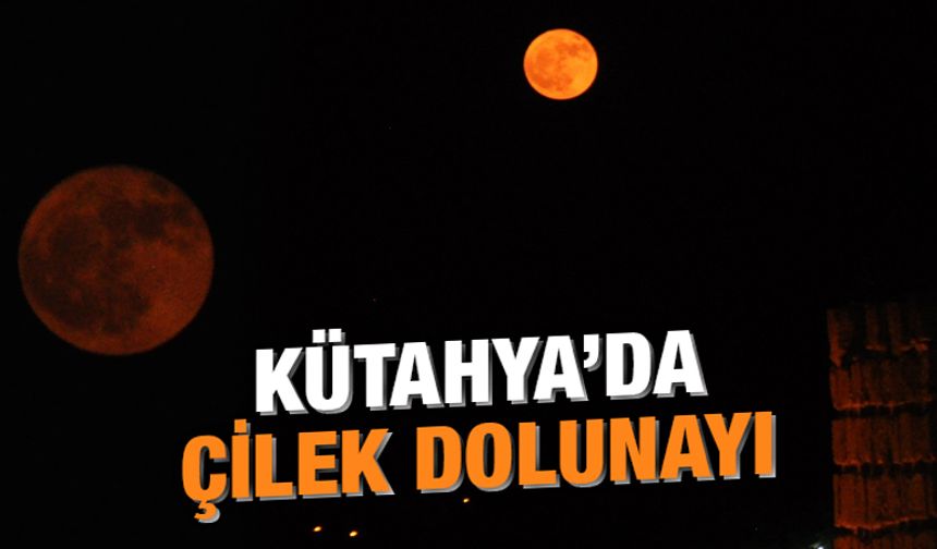 Kütahya semalarında çilek dolunayı görüntülendi