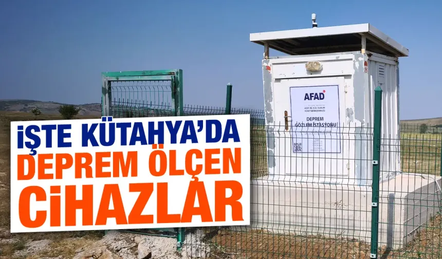 Kütahya’da deprem ölçüm istasyonları nasıl çalışıyor? İşte cevabı