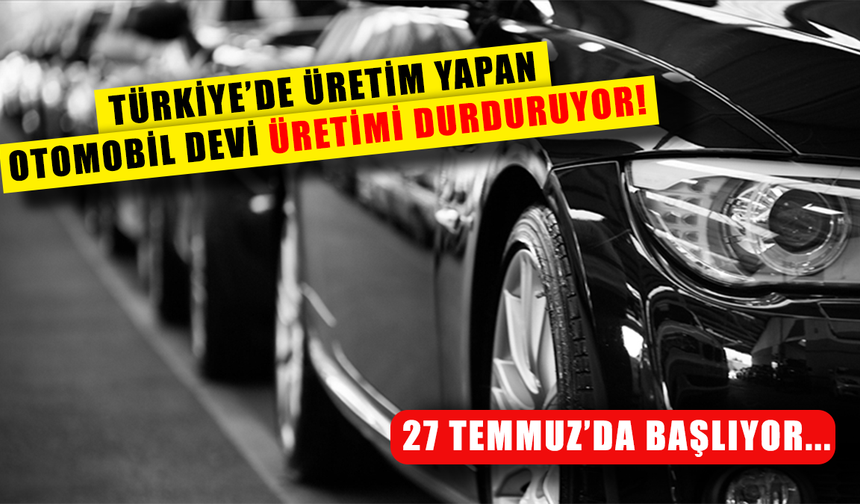 Türkiye'de üretim yapan otomobil devi üretimi durduruyor