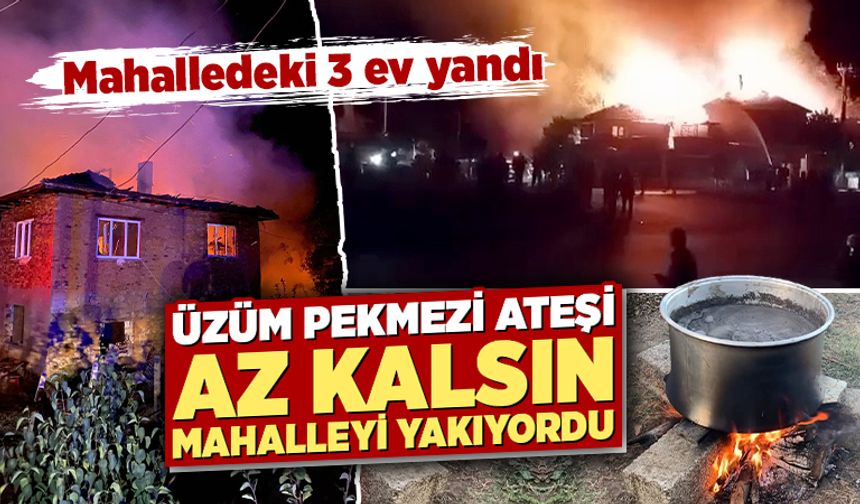 Kütahya'da pekmez ateşinden az kalsın mahalle yanıyordu