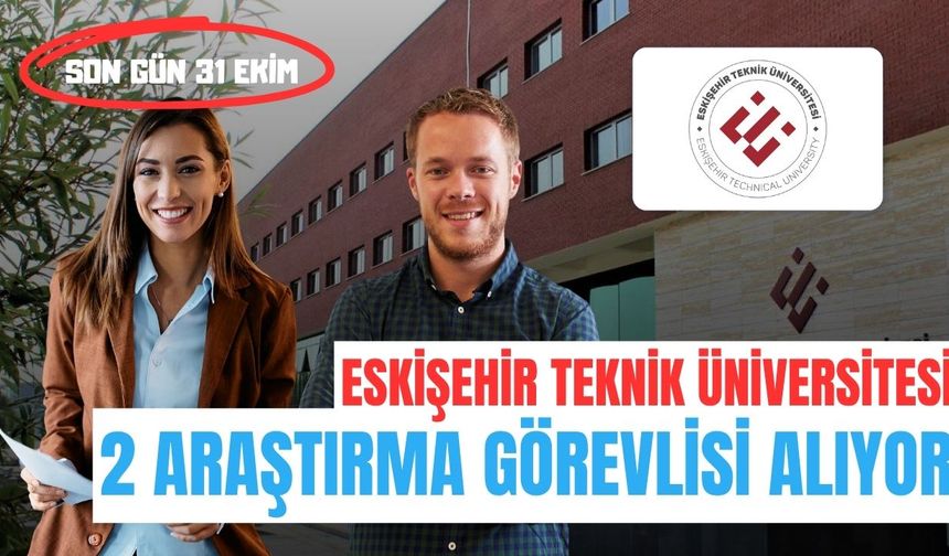 Eskişehir Teknik Üniversitesi 2 Araştırma Görevlisi Alıyor: Son Başvuru Tarihi 31 Ekim