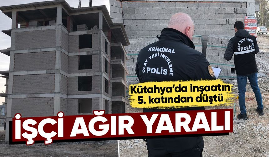 Kütahya’da inşaattan düşen işçi ağır yaralandı