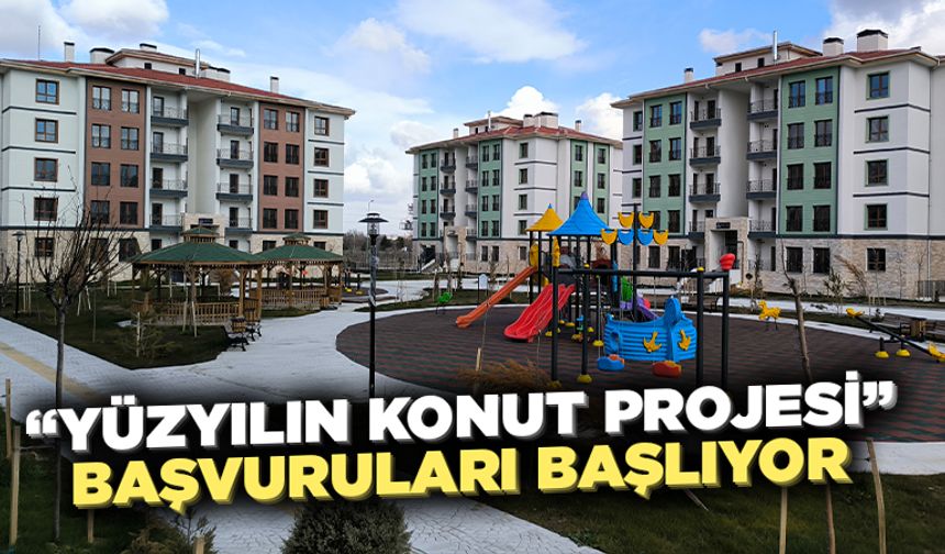 “Yüzyılın Konut Projesi” başvuruları başlıyor: İşte tarih!
