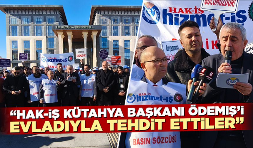 Hak-İş Kütahya İl Başkanı Ödemiş’in evladıyla tehdit edildiği iddiası