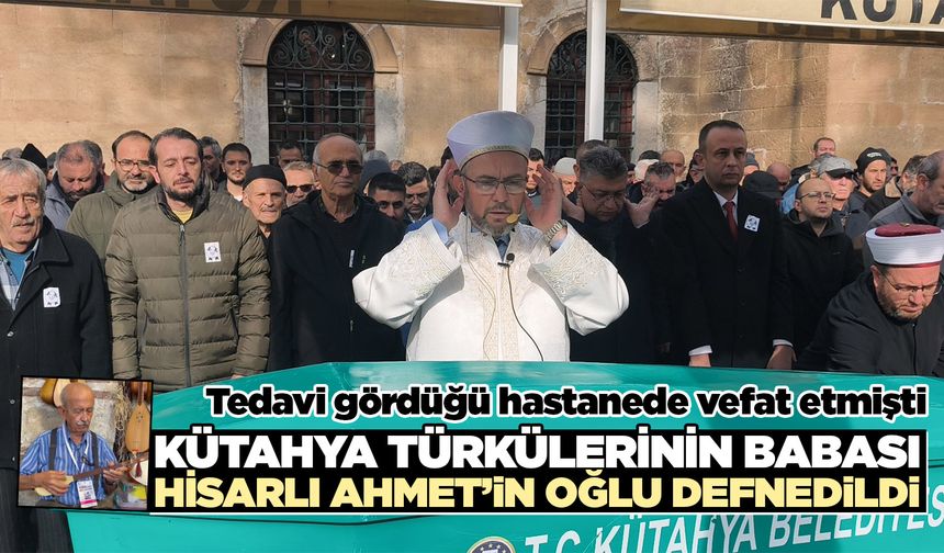 Kütahya türkülerinin babası Hisarlı Ahmet'in oğlu defnedildi