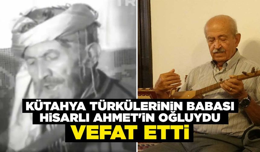 Kütahya türkülerinin babası Hisarlıoğlu'nun oğlu vefat etti