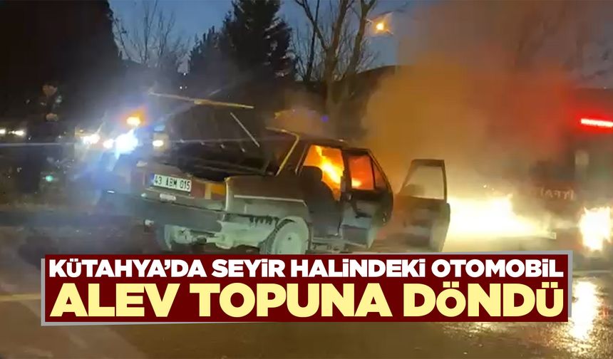 Kütahya'da seyir halindeki otomobil alev topuna döndü