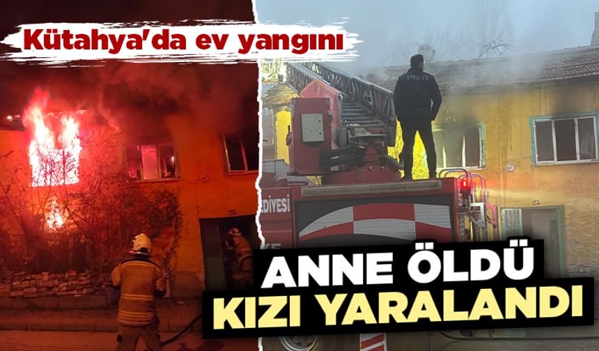 Kütahya'da yangında anne öldü, kızı yaralandı