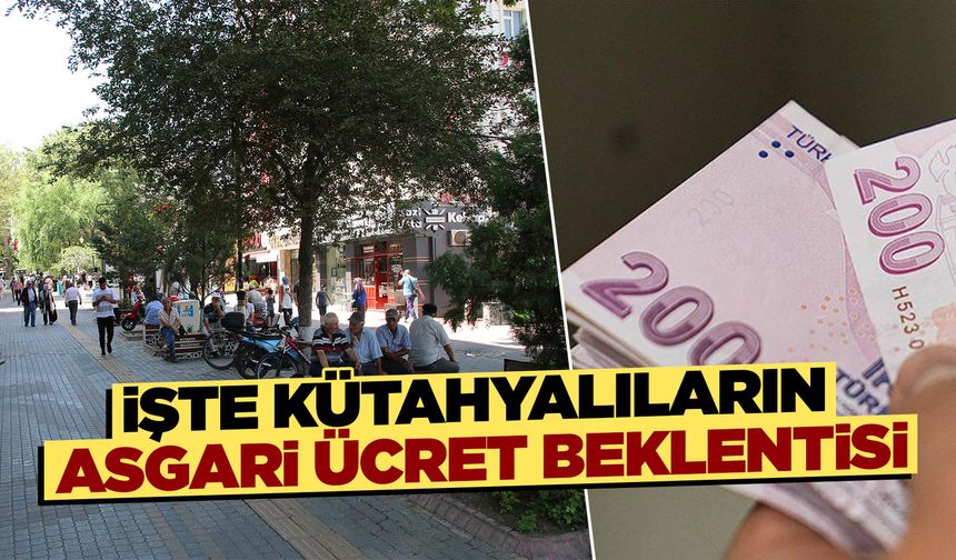 Kütahyalılar, asgari ücret beklentilerini açıkladı