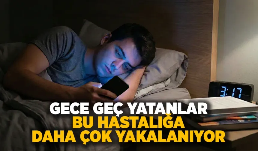 Gece geç yatanlar bu hastalığa daha çok yakalanıyor