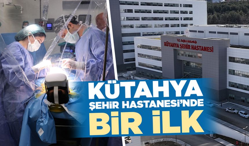 Kütahya’da sağlık alanında bir ilk gerçekleştirildi