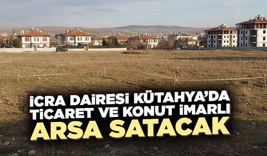 Kütahya İcra Dairesi’nden merkezde “icralık” arsa