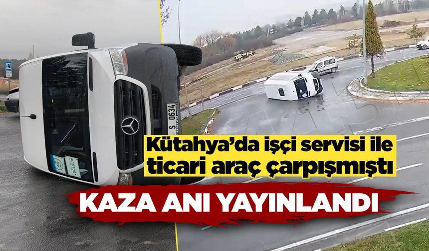 Kütahya’da işçi servisi ile ticari aracın karıştığı kaza anı görüntüleri