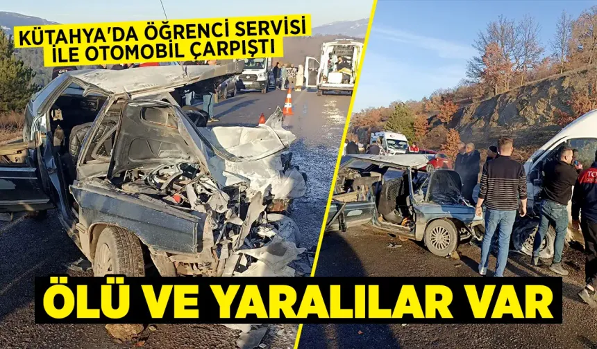 Kütahya'da öğrenci servisi ile otomobil çarpıştı, ölü ve yaralılar var