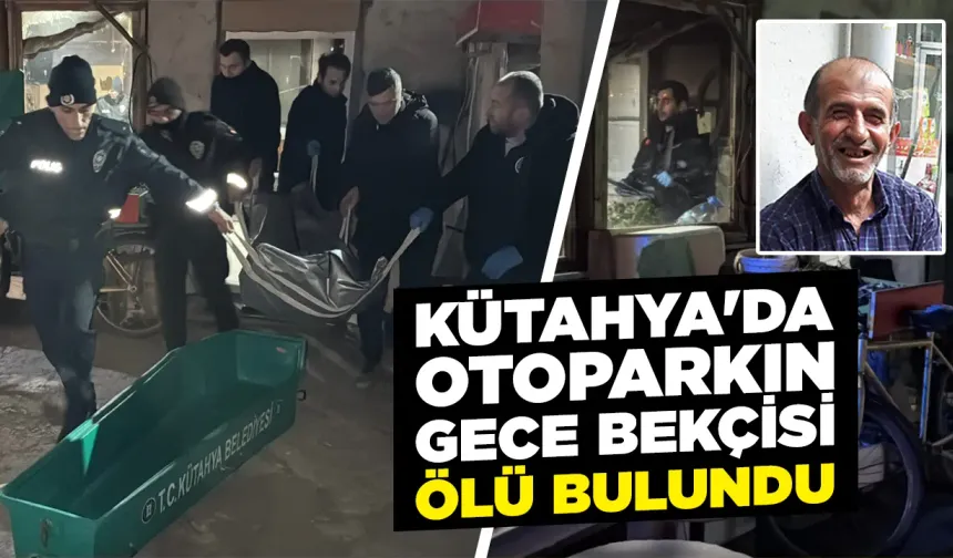 Kütahya'da otoparkın gece bekçisi ölü bulundu