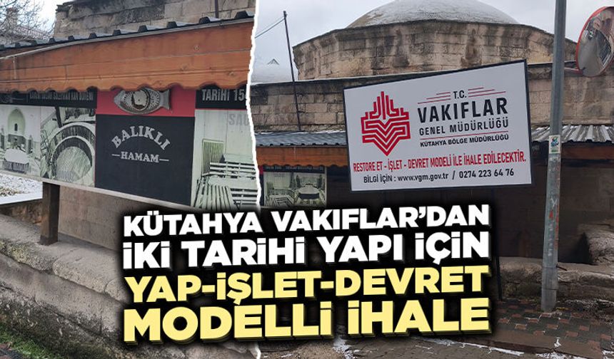 Kütahya’da Vakıflar, iki tarihi yapı için ihaleye çıkacak
