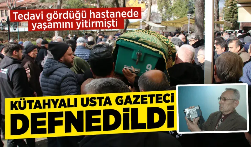 Vefat eden Kütahyalı gazeteci Tahsin Dolavcı, defnedildi