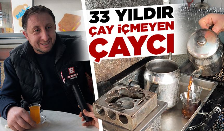 Kütahya’da çaycılık yapıyor ama yıllardır çay içmiyor