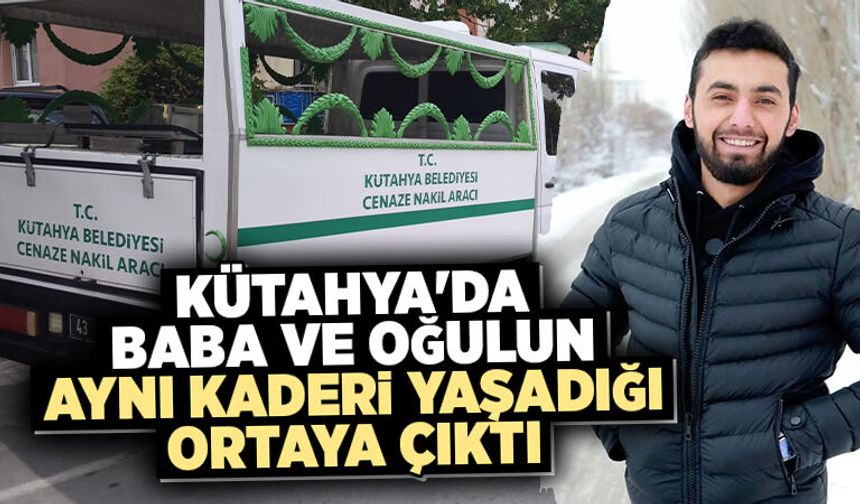 Kütahya'da baba ve oğulun aynı kaderi yaşadığı ortaya çıktı