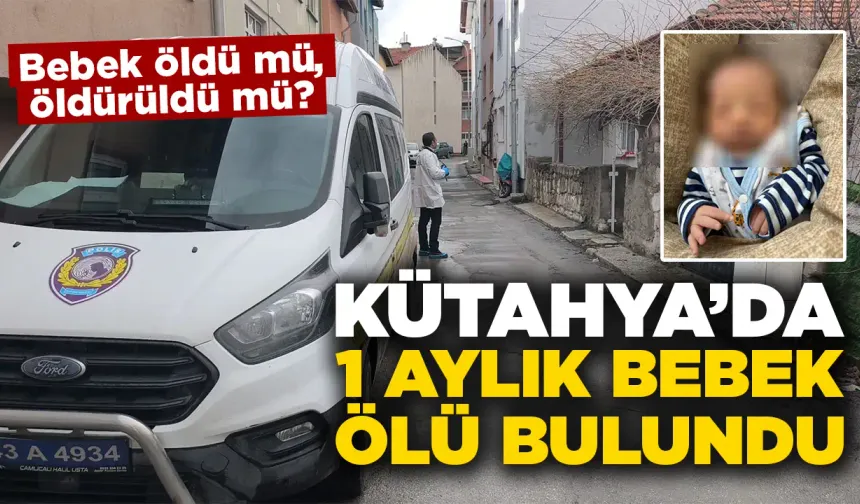 Kütahya'da bebeğin şüpheli ölümü araştırılıyor