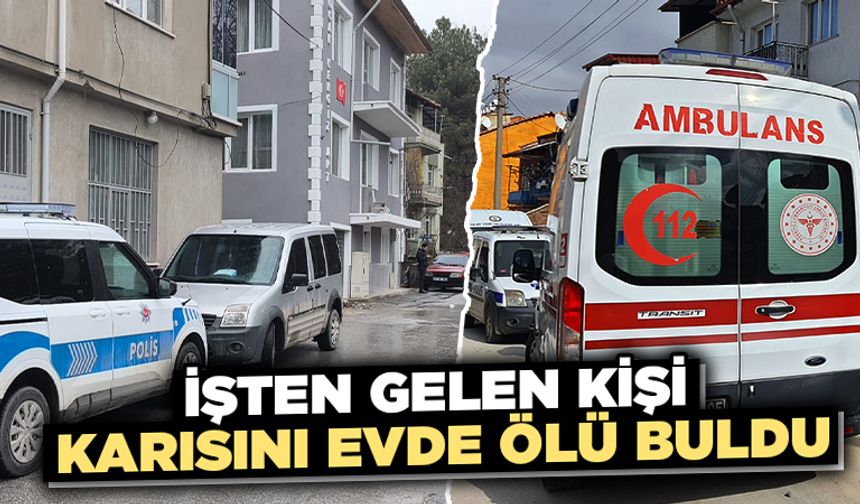 Kütahya’da bir kişi, evde eşini ölü halde buldu