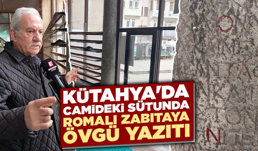 Kütahya’da camideki Romalı zabıta için yazılan yazıt dikkat çekiyor