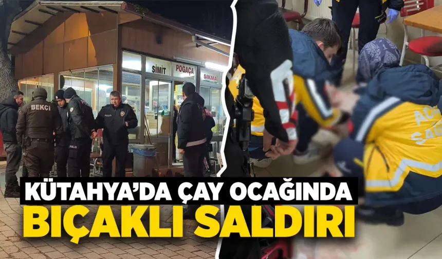Kütahya’da çay ocağında bıçaklı saldırı