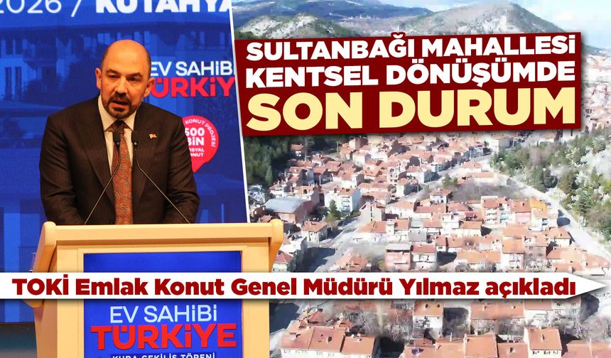 Kütahya’da Sultanbağı kentsel dönüşümde son durum