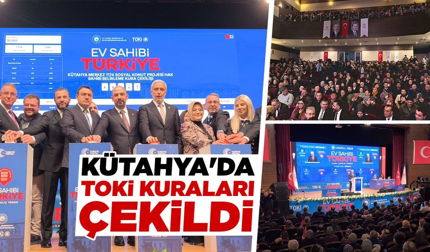 Kütahya’da TOKİ kuraları çekildi, isimler belli oldu