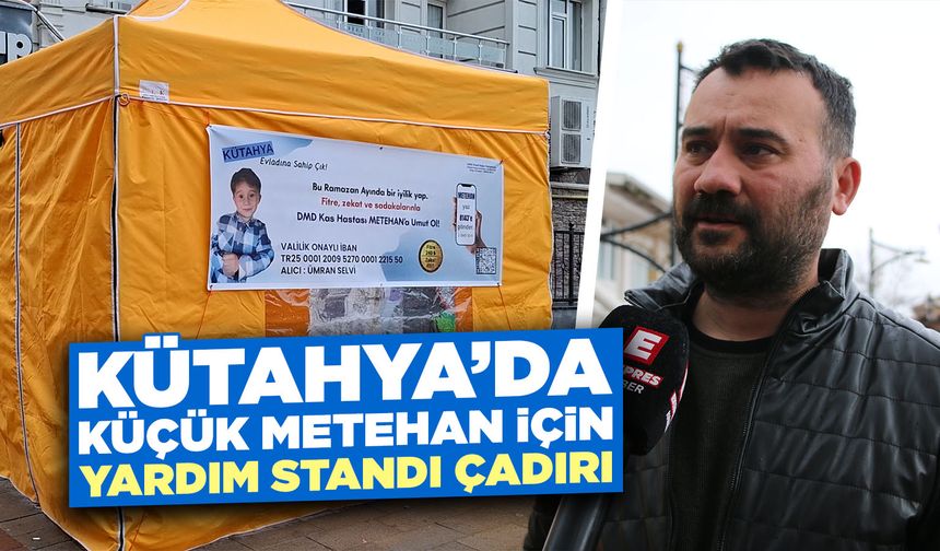 Kütahyalı Metehan için yardım çadırı