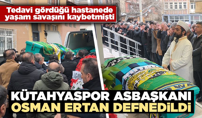 Kütahyaspor’un acı günü, Asbaşkan Ertan defnedildi