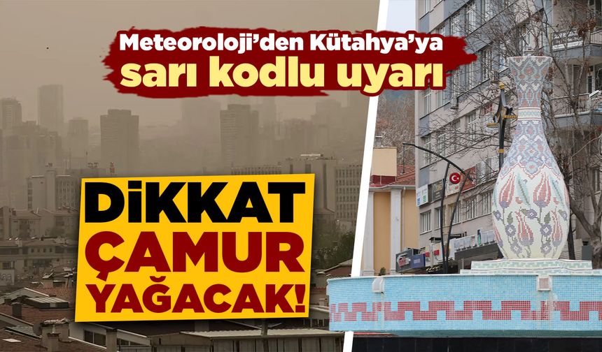 Meteoroloji Kütahya’yı sarı kodla uyardı