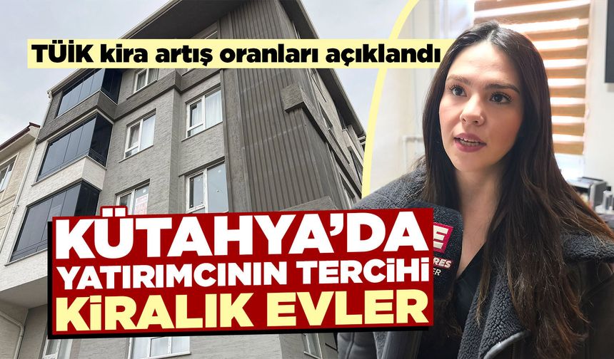 Kira artış oranları açıklandı, Kütahya’da yatırımın yönü değişti