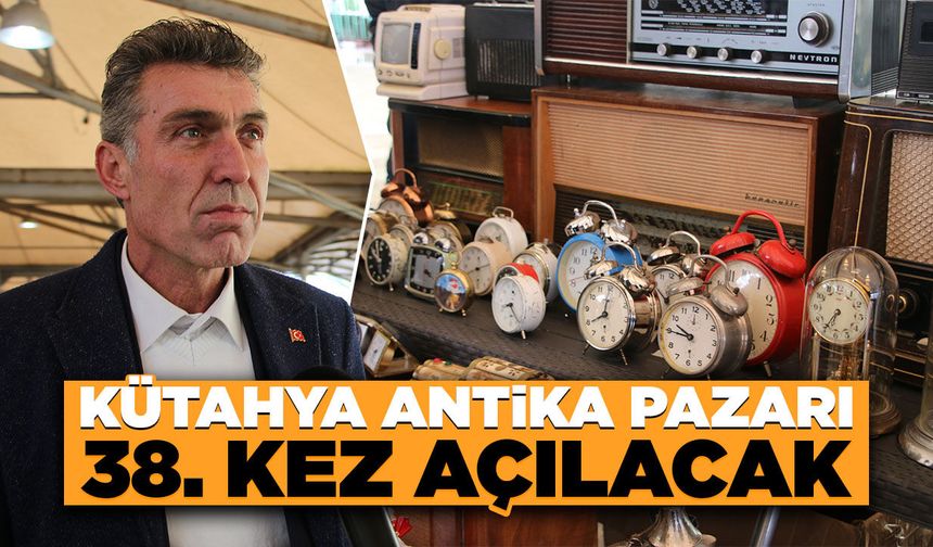 Kütahya’da Antika Pazarı 38. kez misafirlerini ağırlayacak