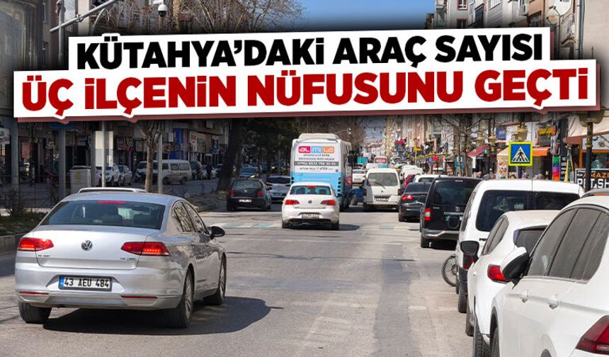 Kütahya’da araç sayılarında artış “durmak” bilmiyor