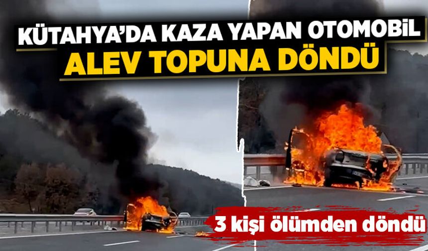 Kütahya’da kaza yapan otomobil alev aldı