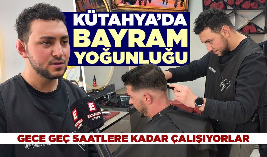Kütahya’da kuaförlerde “Bayram” yoğunluğu