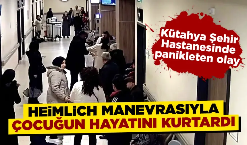 Kütahya'da küçük çocuk Heimlich manevrasıyla kurtarıldı