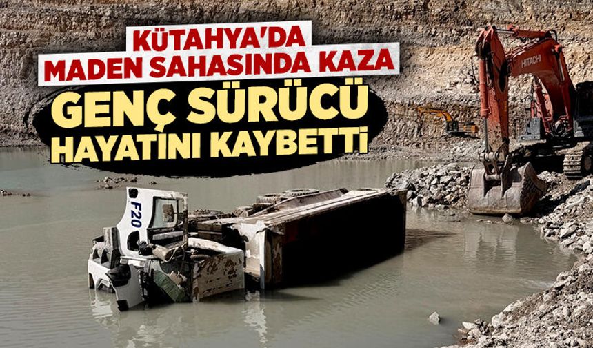 Kütahya'da maden sahasında ölümlü kamyon kazası