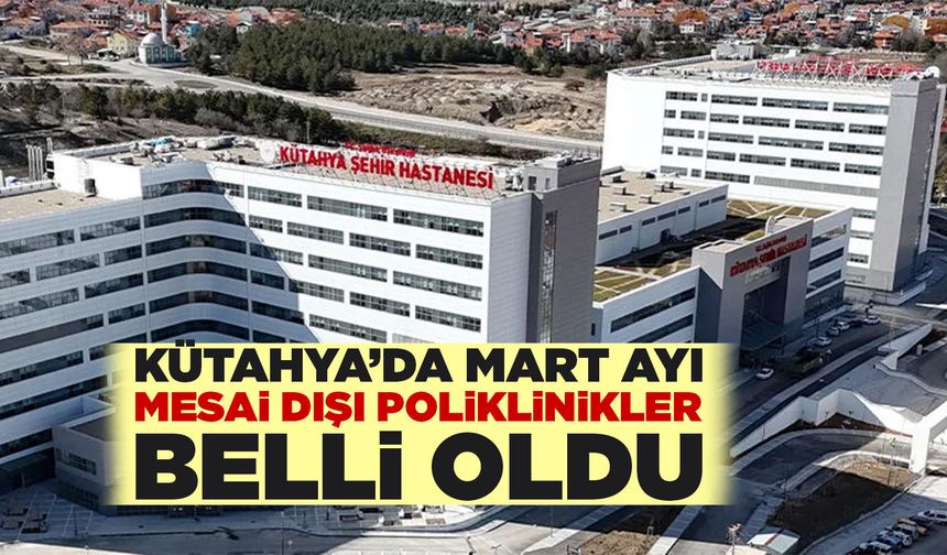 Kütahya’da mesai dışı hizmet verecek branşlar açıklandı