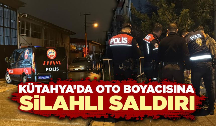 Kütahya’da oto boyacısına silahlı saldırı